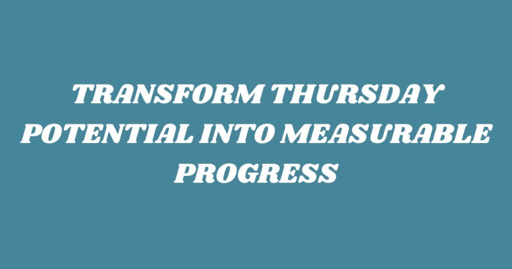 Thursday Positive Quotes  "Transform Thursday potential into measurable progress