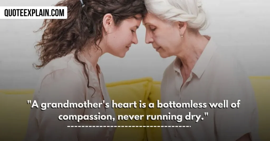 "A grandmother's heart is a bottomless well of compassion, never running dry."