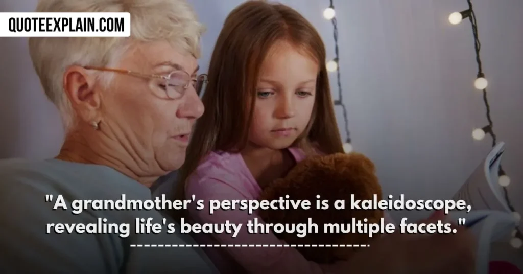 "A grandmother's perspective is a kaleidoscope, revealing life's beauty through multiple facets." 