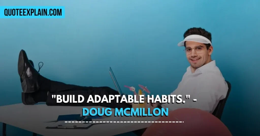 "Build adaptable habits." - Doug McMillon