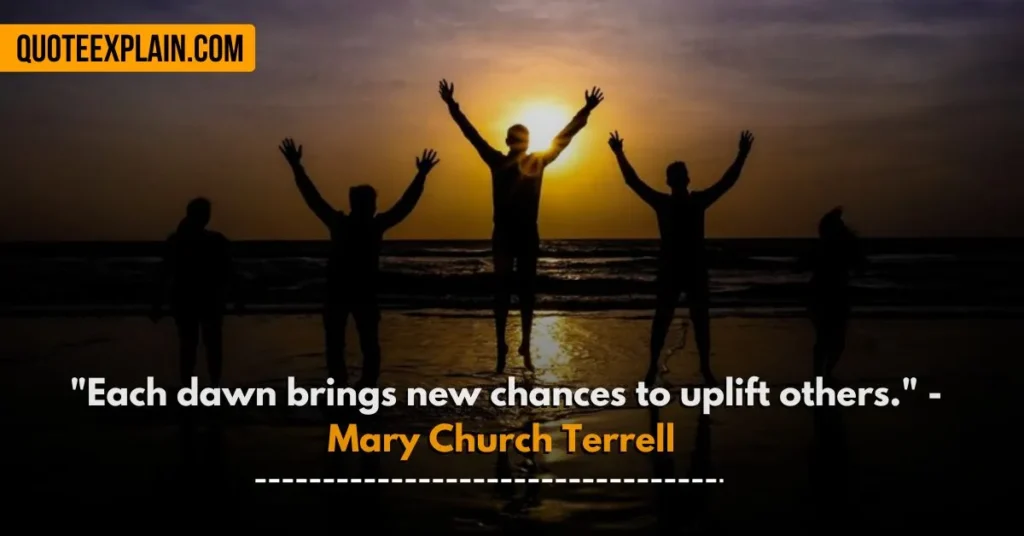 "Each dawn brings new chances to uplift others." - Mary Church Terrell 