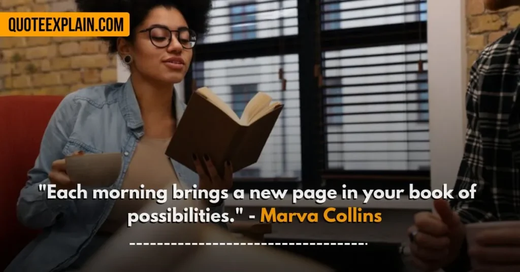 "Each morning brings a new page in your book of possibilities." - Marva Collins 