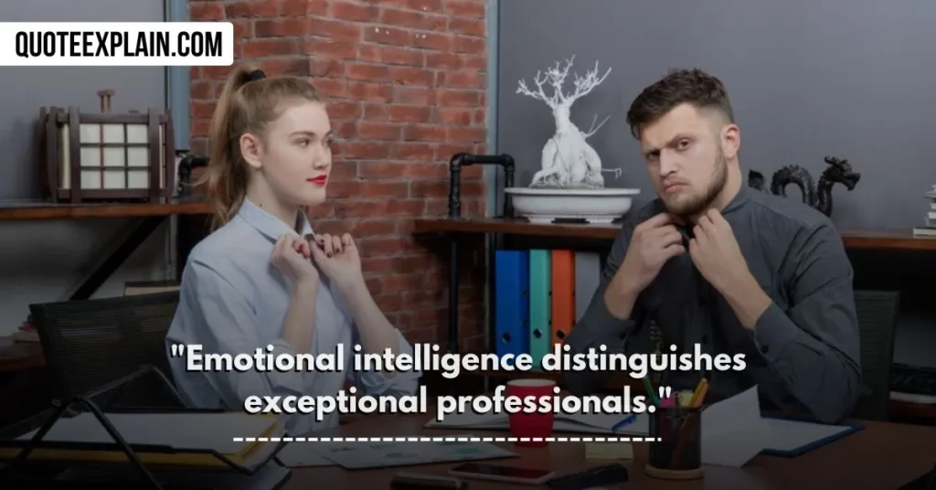 "Emotional intelligence distinguishes exceptional professionals." 