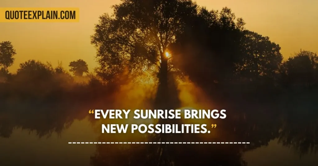 Every sunrise brings new possibilities by Maya Angelou 