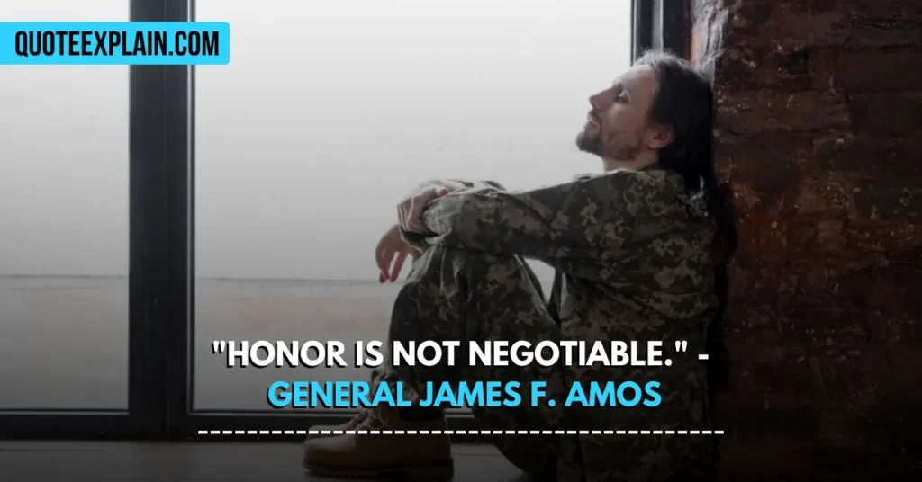 "Honor is not negotiable." - General James F. Amos