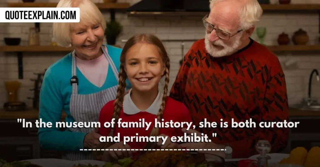 "In the museum of family history, she is both curator and primary exhibit."