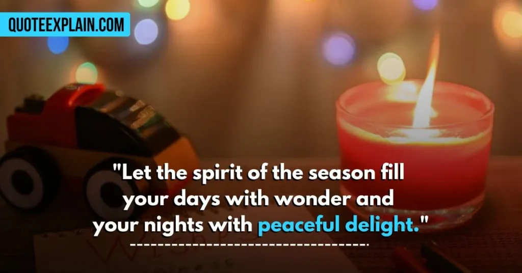 "Let the spirit of the season fill your days with wonder and your nights with peaceful delight."