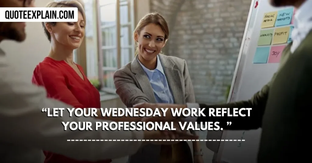 Let your Wednesday work reflect your professional values.