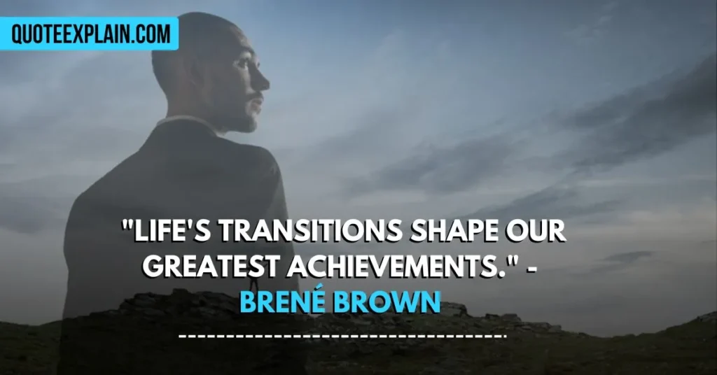 "Life's transitions shape our greatest achievements." - Brené Brown 