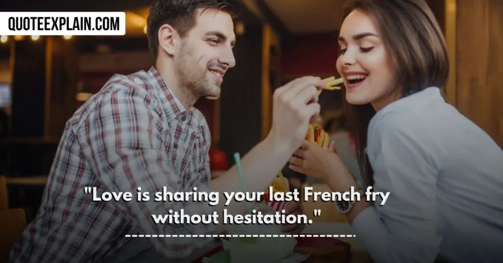 "Love is sharing your last French fry without hesitation." 