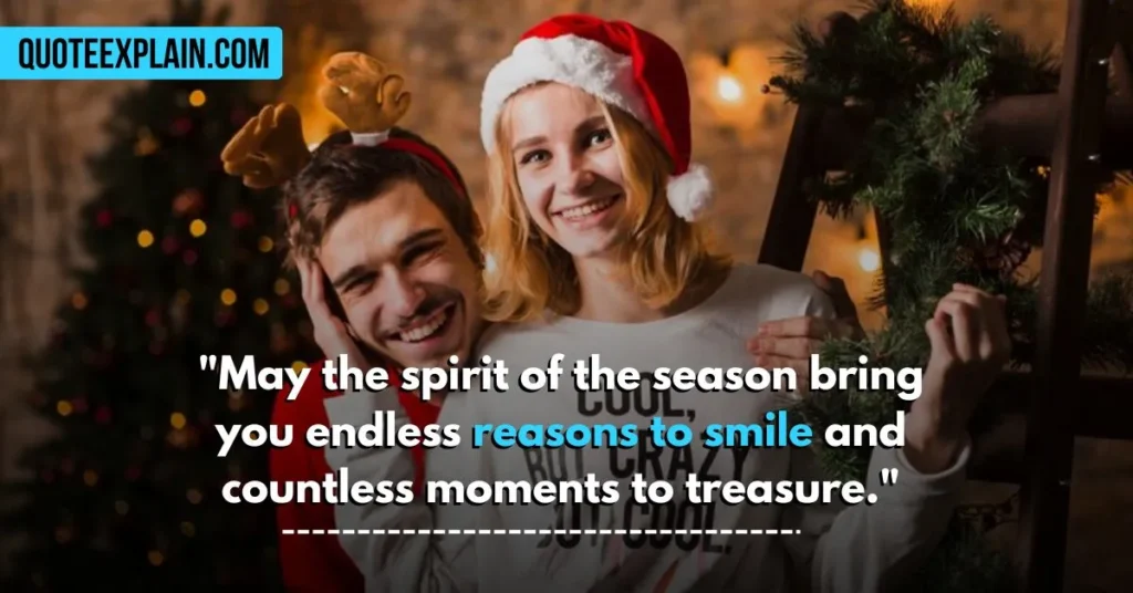 "May the spirit of the season bring you endless reasons to smile and countless moments to treasure." 