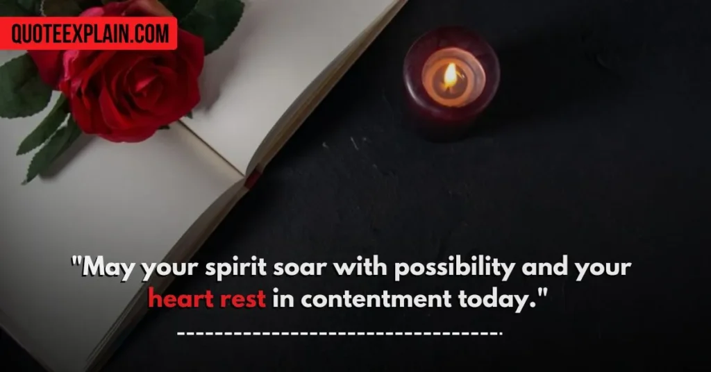 "May your spirit soar with possibility and your heart rest in contentment today." 