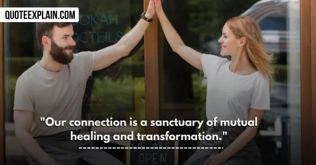 "Our connection is a sanctuary of mutual healing and transformation." 