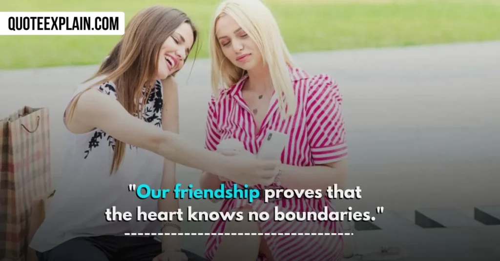 "Our friendship proves that the heart knows no boundaries." 