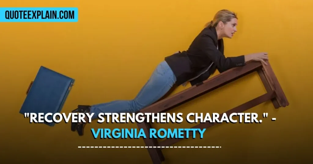 "Recovery strengthens character." - Virginia Rometty 