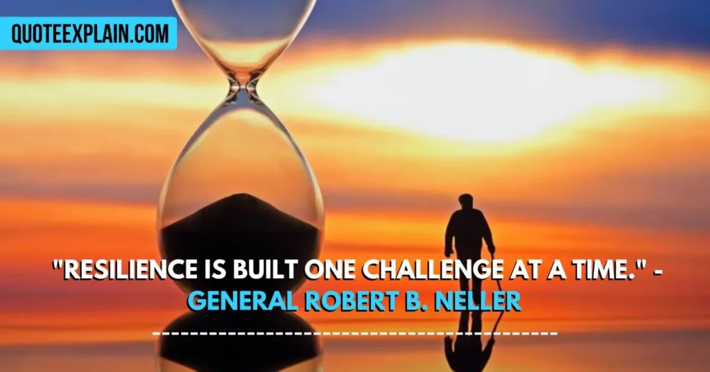 "Resilience is built one challenge at a time." - General Robert B. Neller 