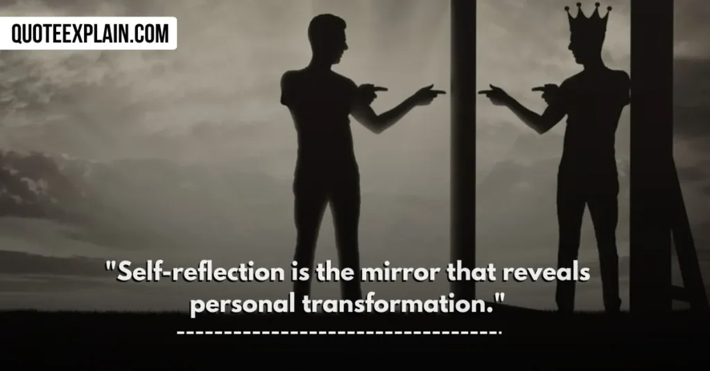 "Self-reflection is the mirror that reveals personal transformation." 