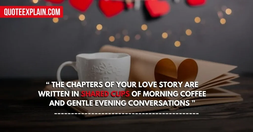 The chapters of your love story are written in shared cups of morning coffee and gentle evening conversations by David Miller