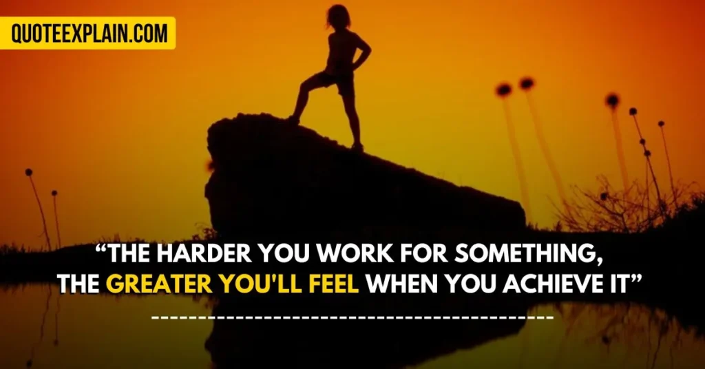 The harder you work for something, the greater you'll feel when you achieve it by Michelle Obama 