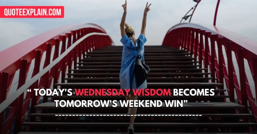 Today's Wednesday wisdom becomes tomorrow's weekend win.