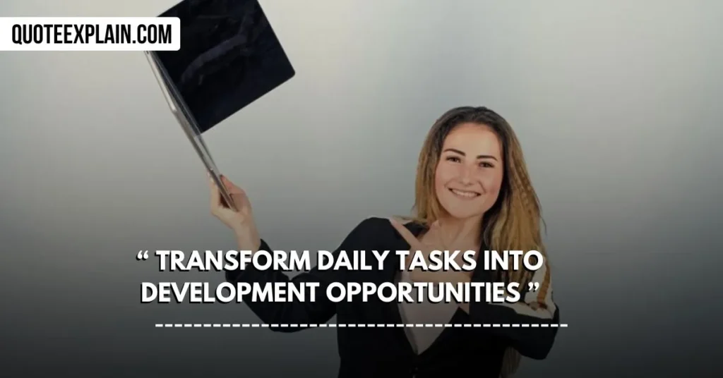 Transform daily tasks into development opportunities.