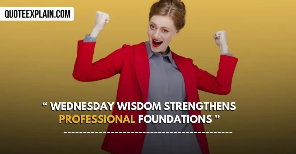 Wednesday wisdom strengthens professional foundations.