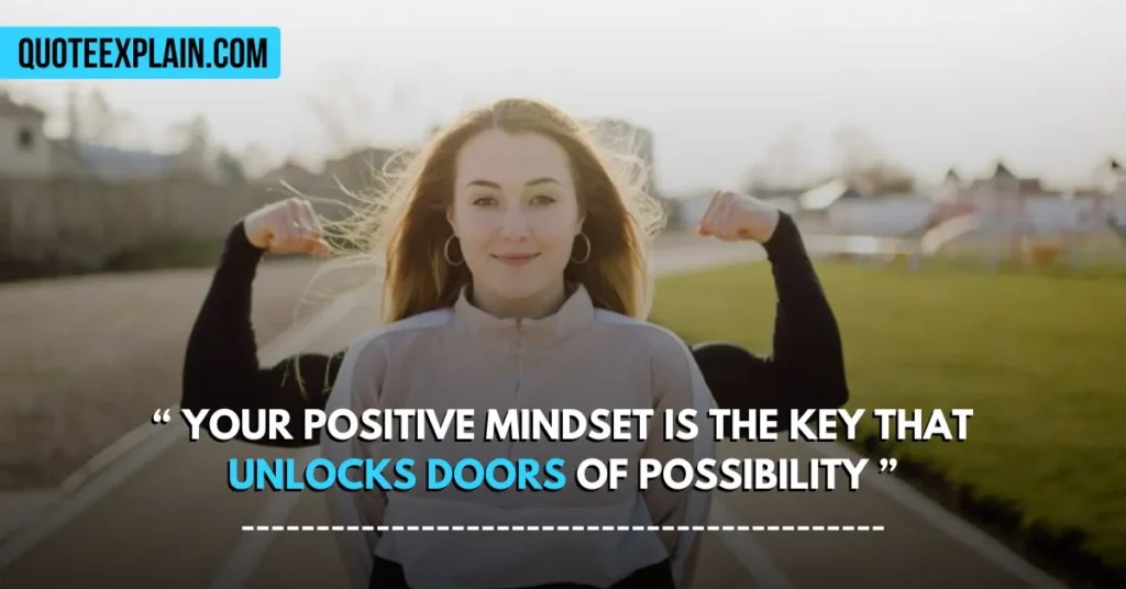 Your positive mindset is the key that unlocks doors of possibility.