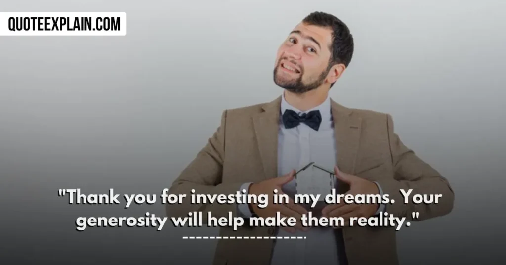 "Thank you for investing in my dreams. Your generosity will help make them reality." 